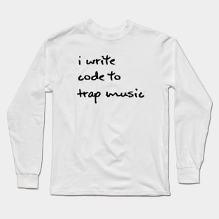 I Write Code to Trap Music - Black Long Sleeve T-Shirt